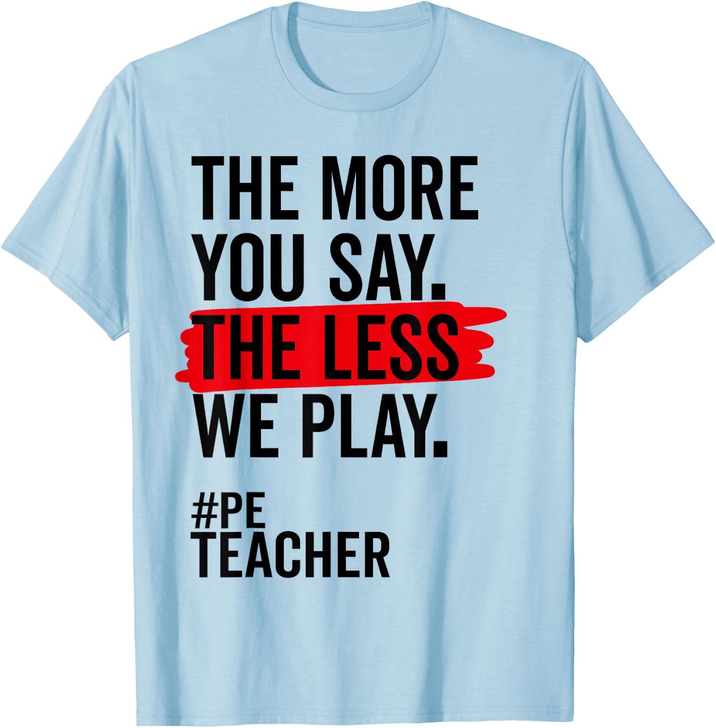 The More You Say The Less We Play Funny PE Teacher Women T-Shirt - T-Shirt | Light Blue