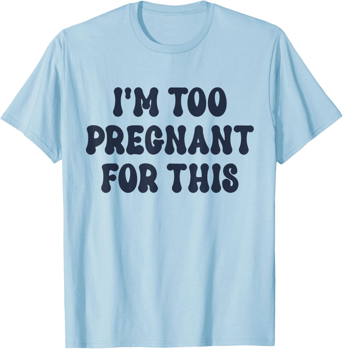 I'm Too Pregnant For This Officially T-Shirt - T-Shirt | Light Blue