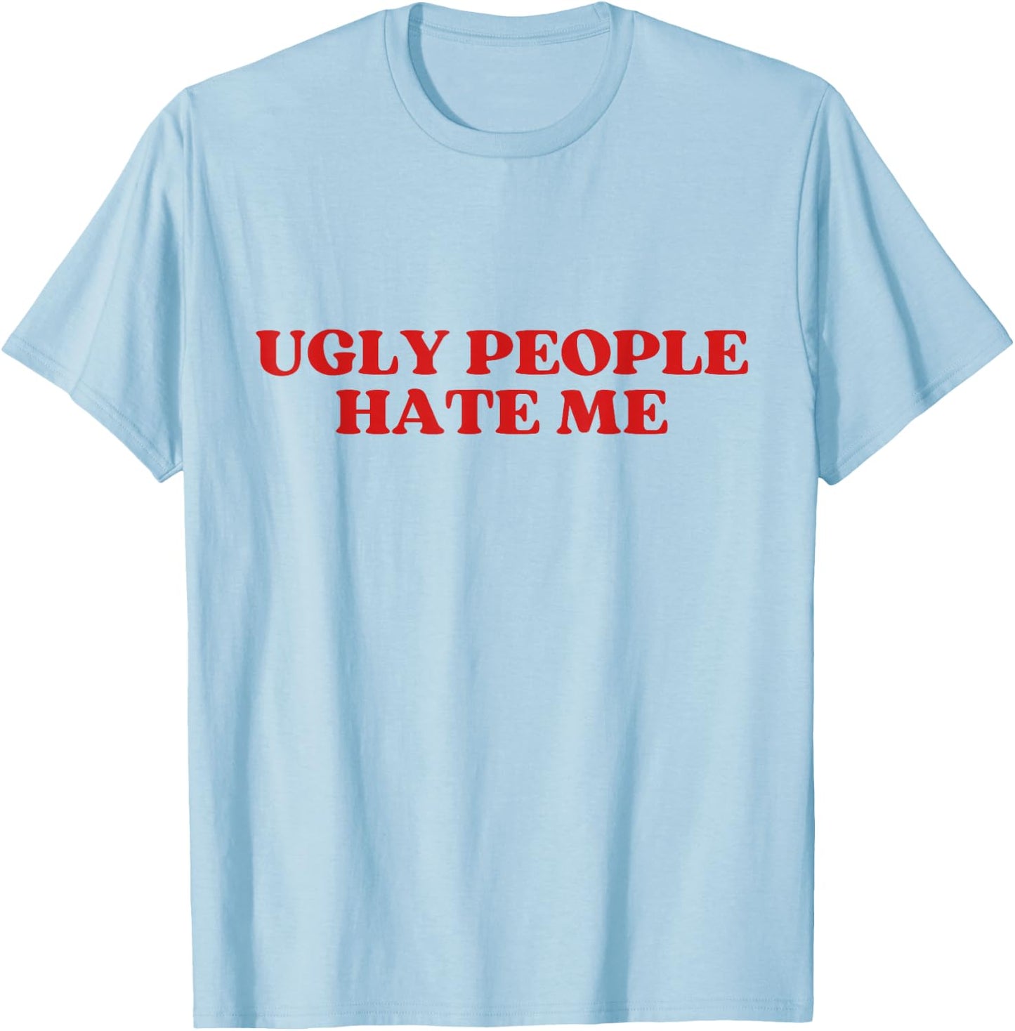 Ugly People Hate Me Y2K Aesthetic Trendy T-Shirt - T-Shirt | Light Blue