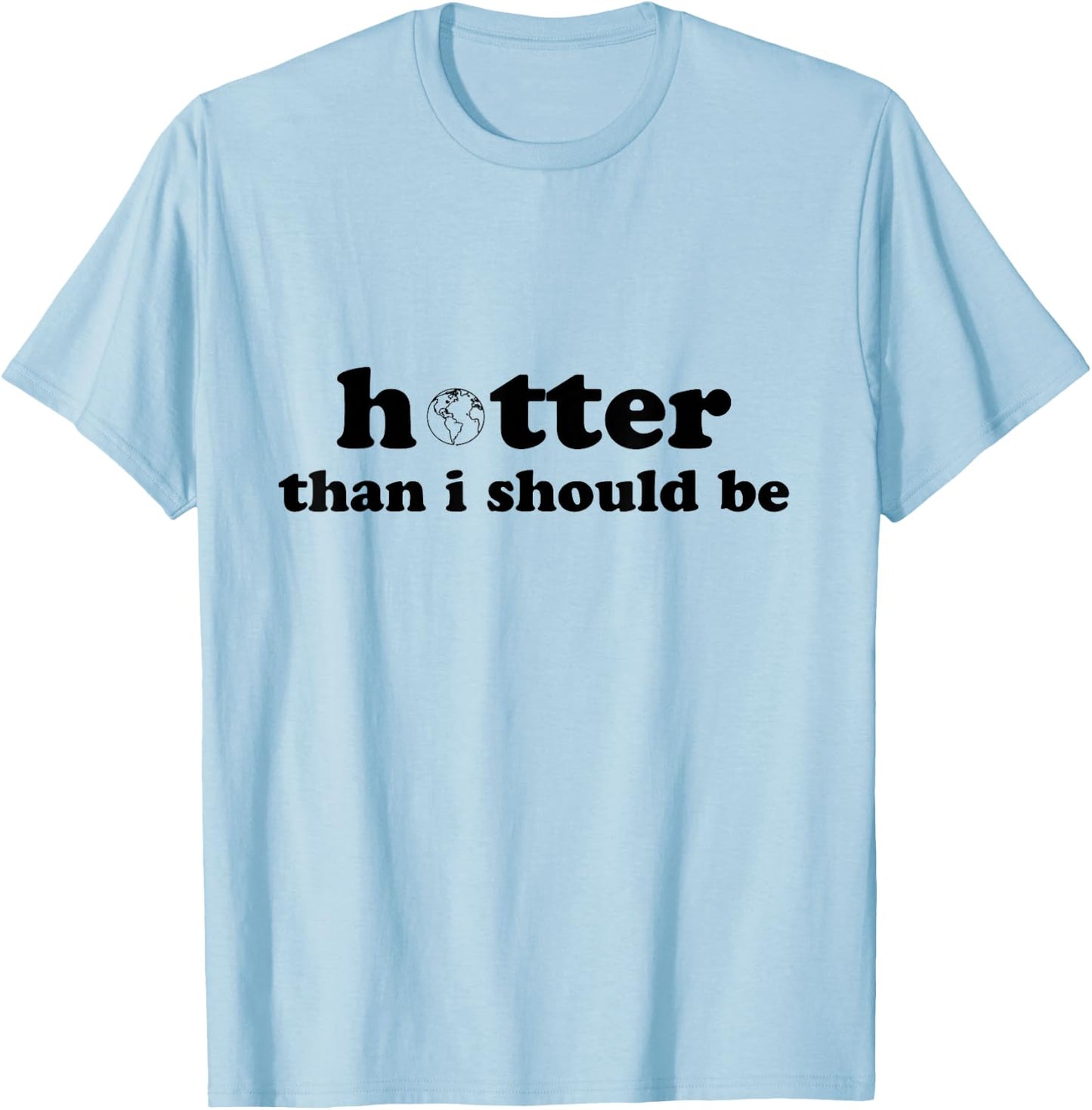 Hotter than I should be Earth T-Shirt - T-Shirt | Light Blue