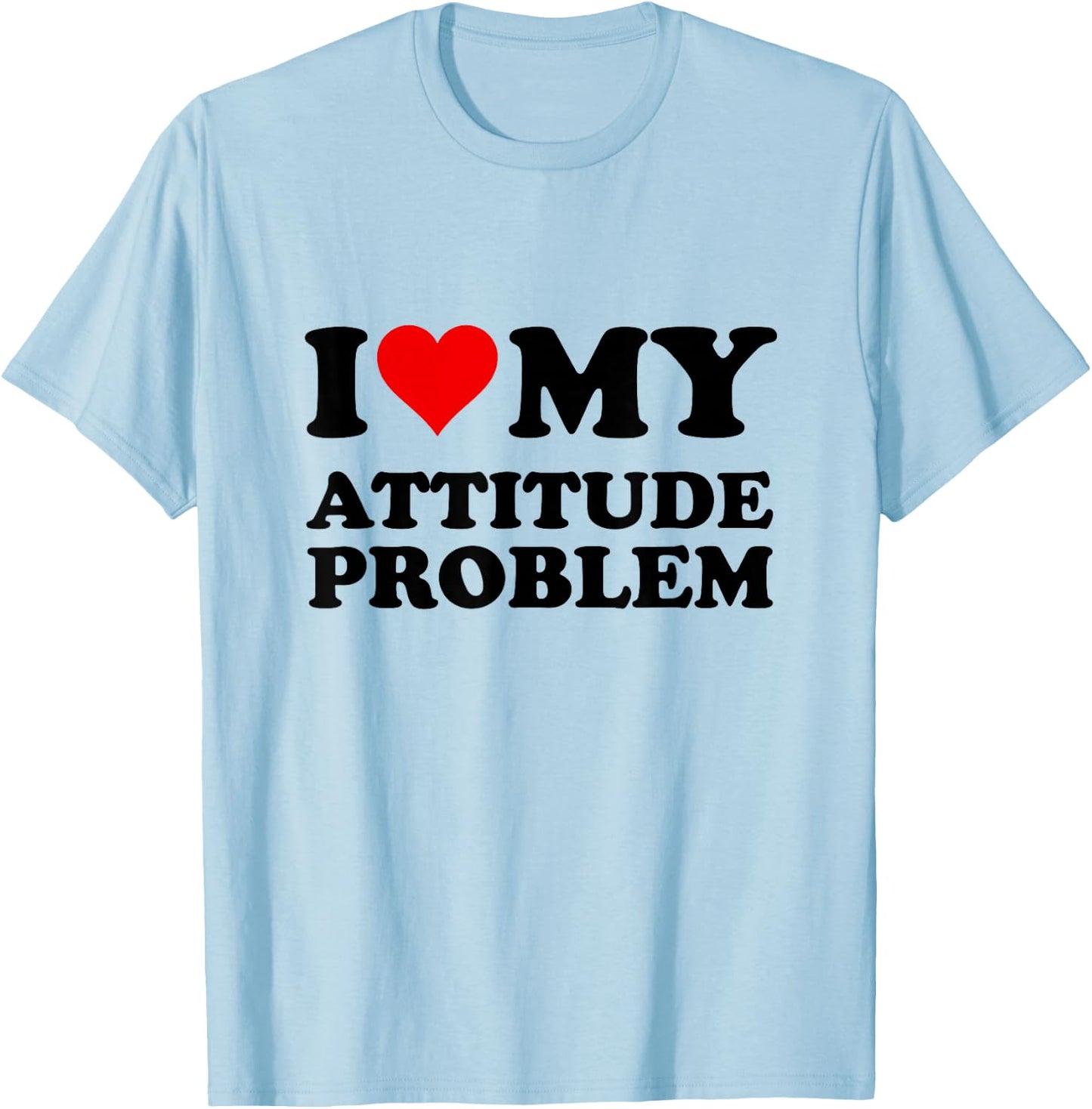 I Love My Attitude Problem T-Shirt - T-Shirt | Light Blue