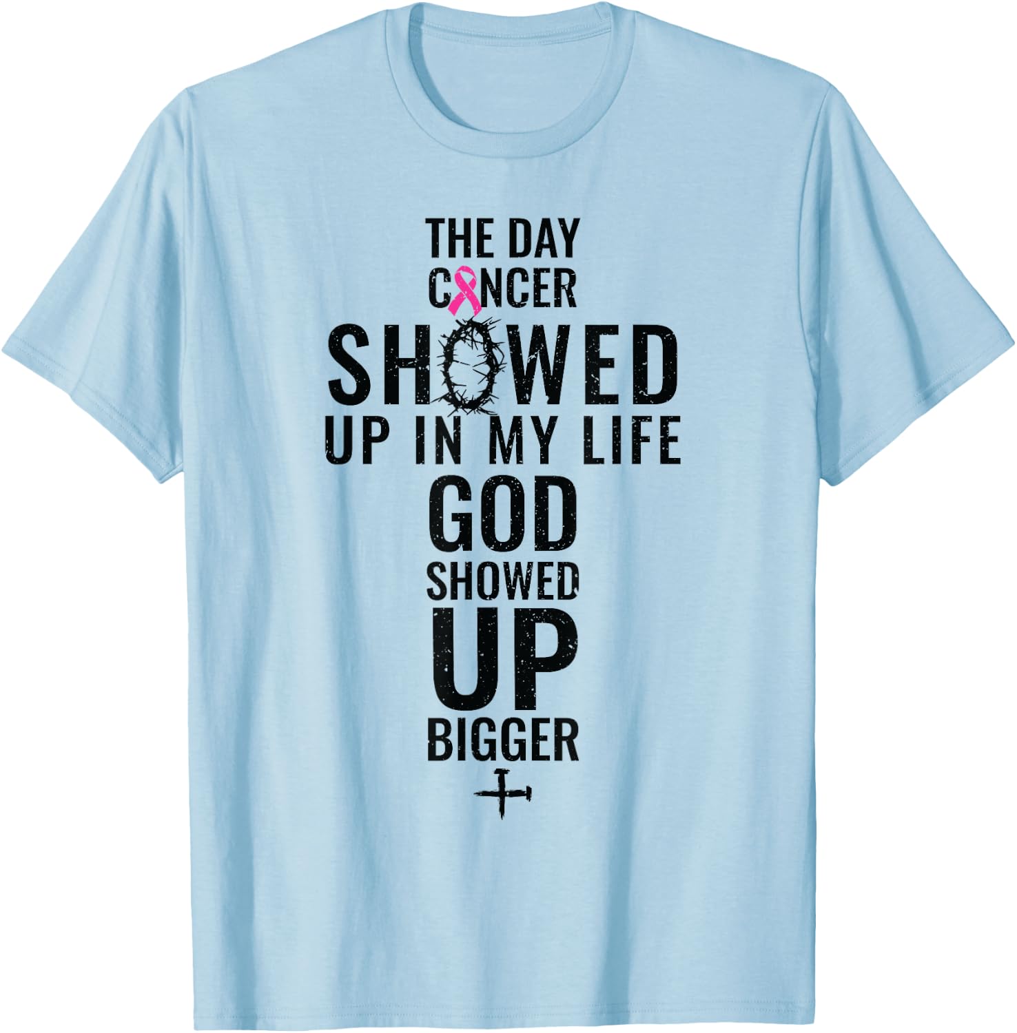 Breast Cancer The Day Cancer Showed Me God Showed Up T-Shirt - T-Shirt | Light Blue