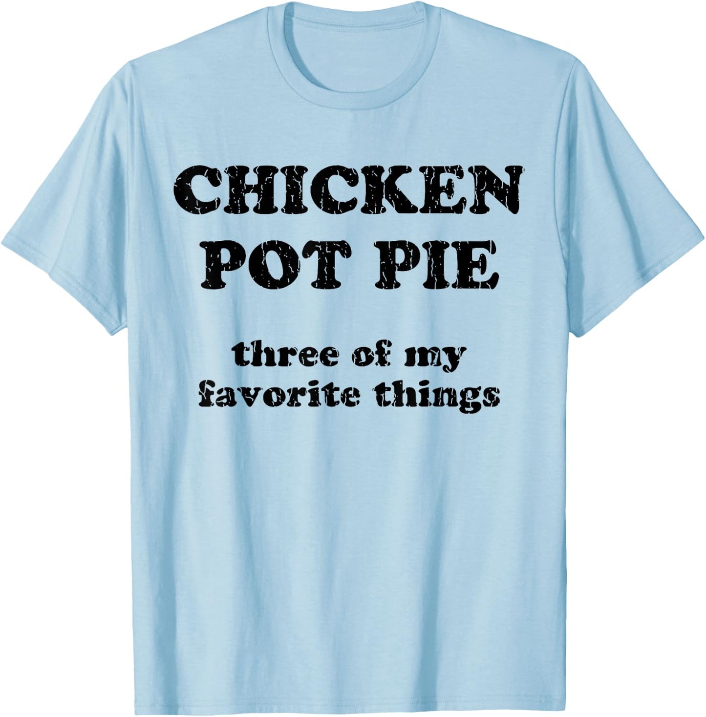 Chicken Pot Pie Three Of My Favorite Things T-Shirt - T-Shirt | Light Blue