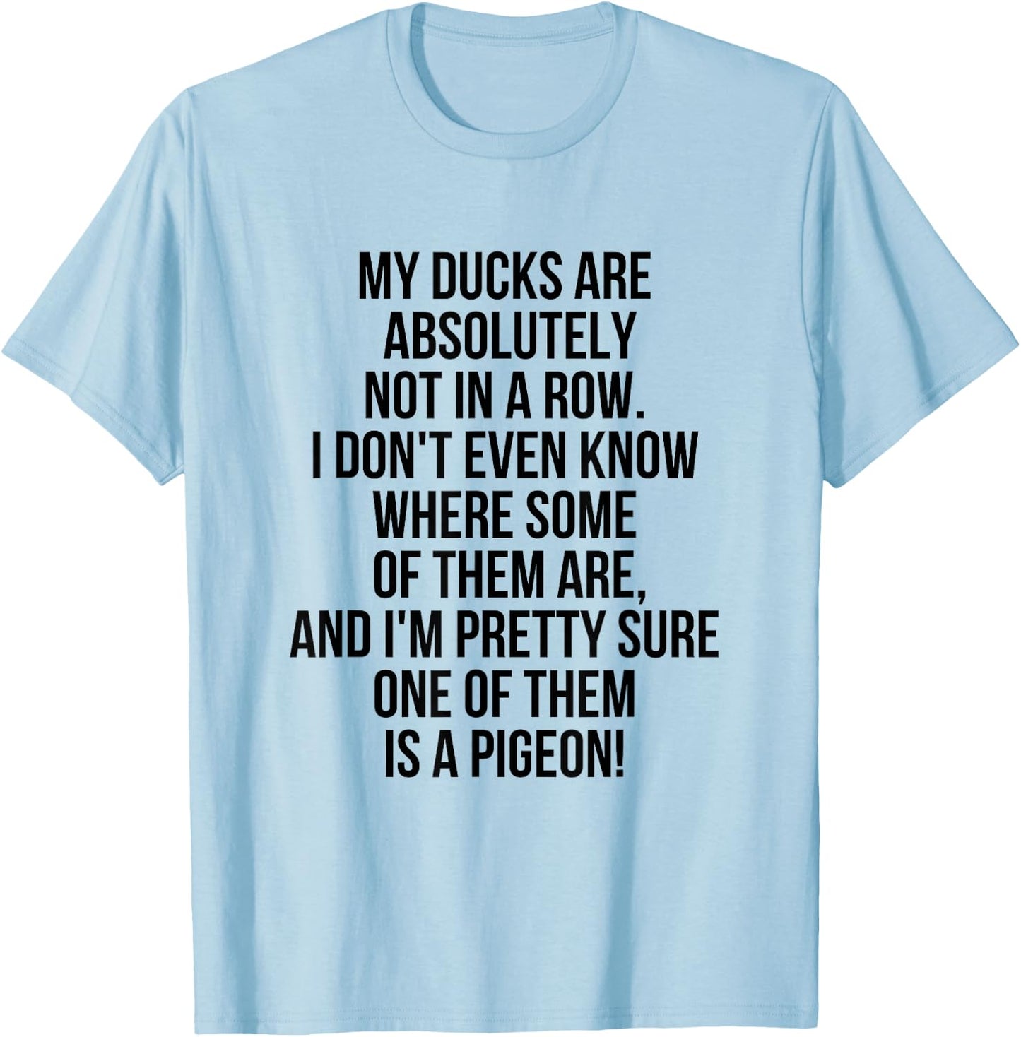 My Ducks Are Not In A Row, I'm Pretty Sure One Is A Pigeon T-Shirt - T-Shirt | Light Blue