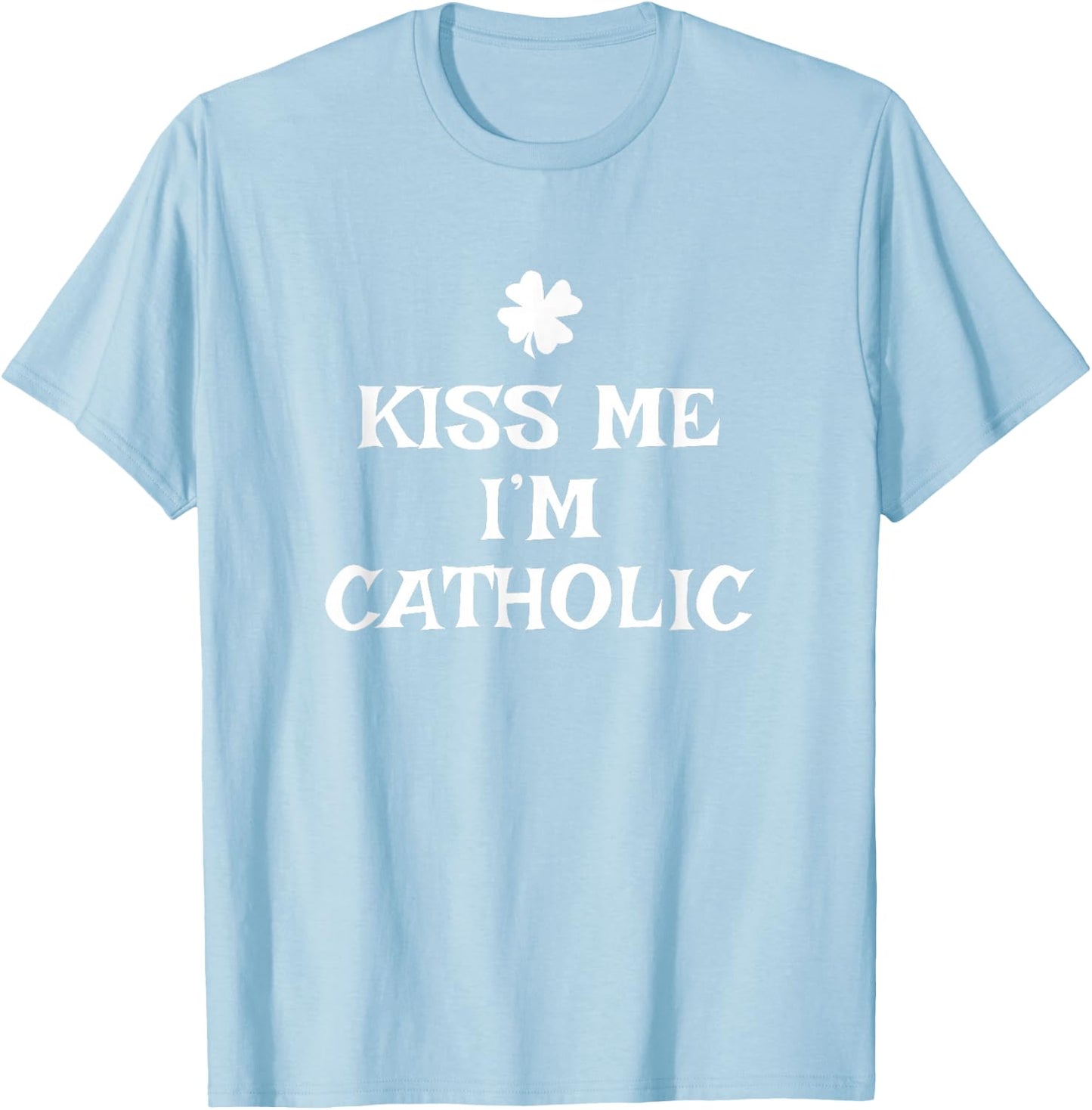 Funny Kiss Me I'm Catholic St. Patrick's Day T-Shirt - T-Shirt | Light Blue