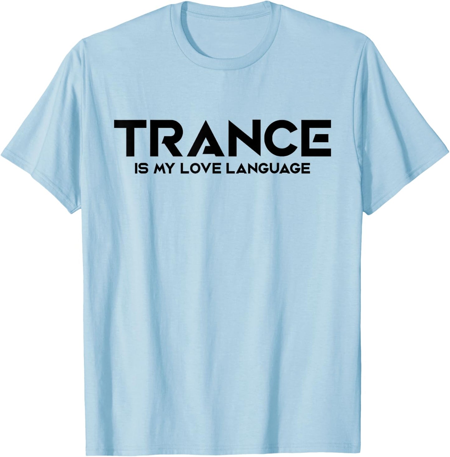 Trance Is My Love Language - EDM DJ T-Shirt - T-Shirt | Light Blue