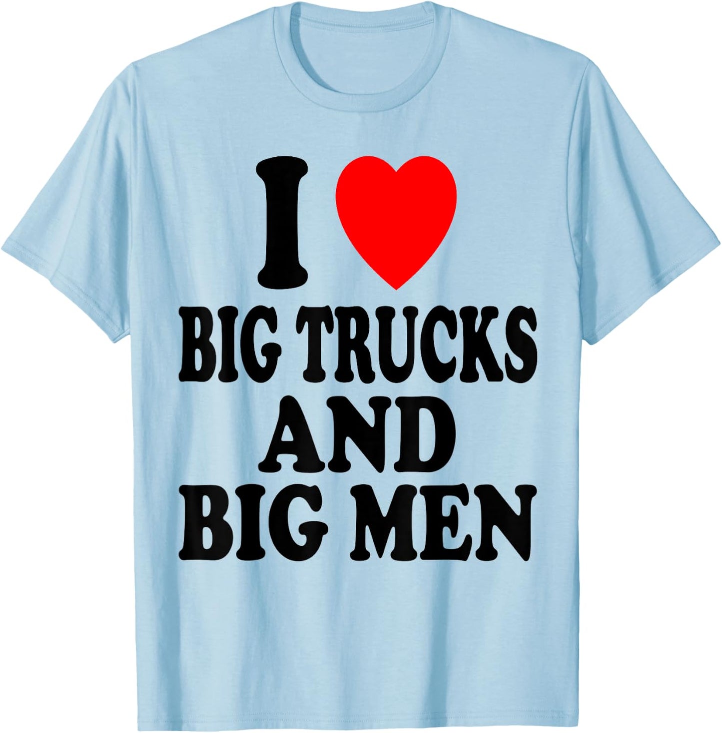 I Heart (Love) Big Trucks and Big Men Sexy Hot Attraction T-Shirt - T-Shirt | Light Blue