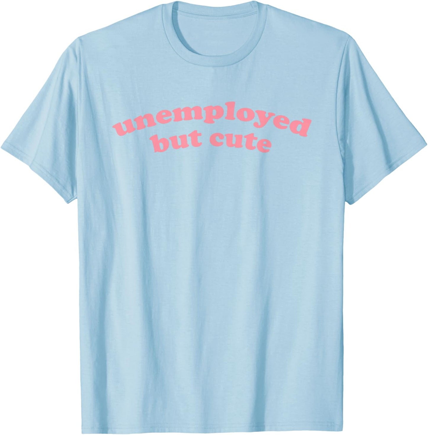 Unemployed But Cute - Funny Student Graduating, Graduating T-Shirt - T-Shirt | Light Blue