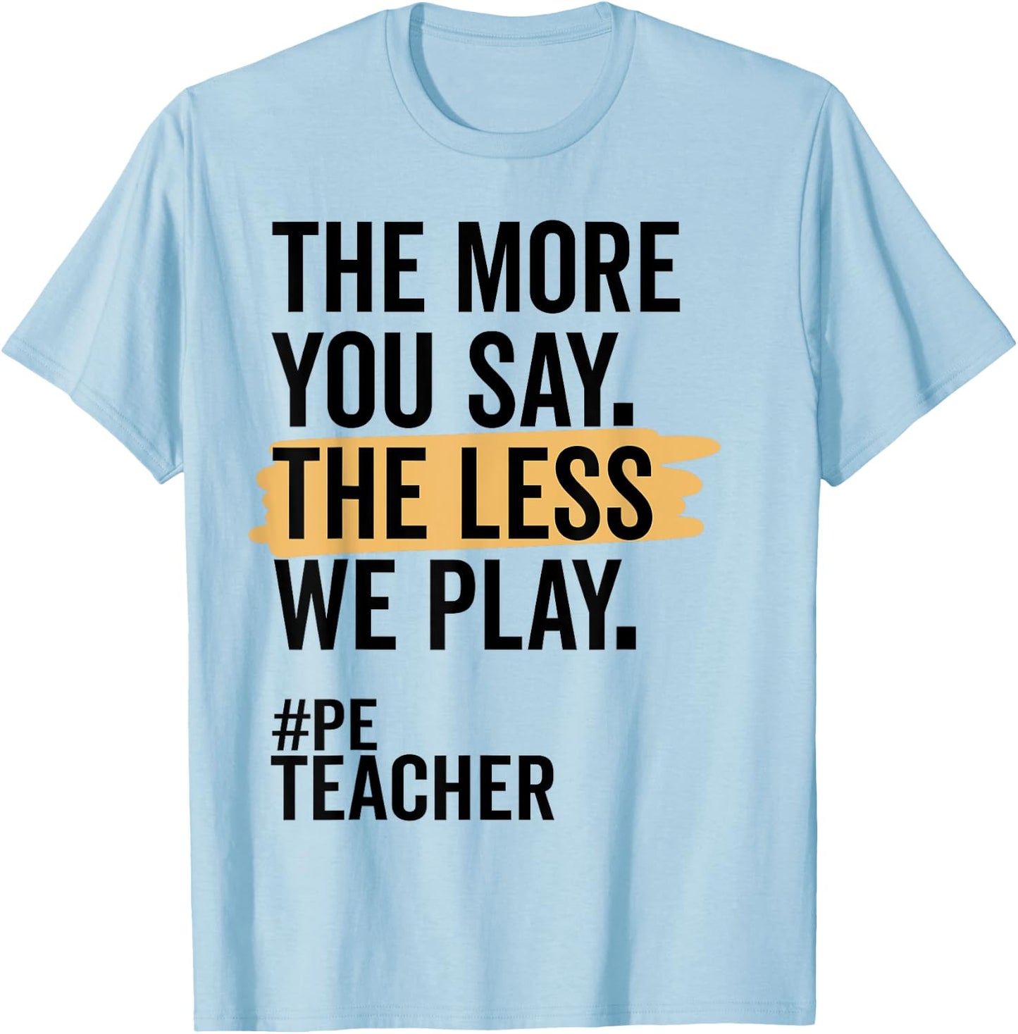 The More You Say The Less We Play Funny PE Teacher Women T-Shirt - T-Shirt | Light Blue