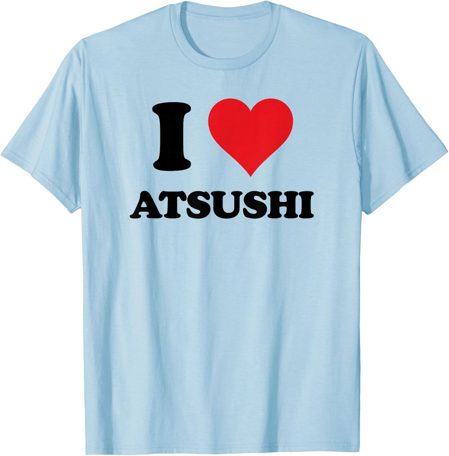 I Heart Atsushi First Name I Love Personalized Stuff T-Shirt - T-Shirt | Light Blue