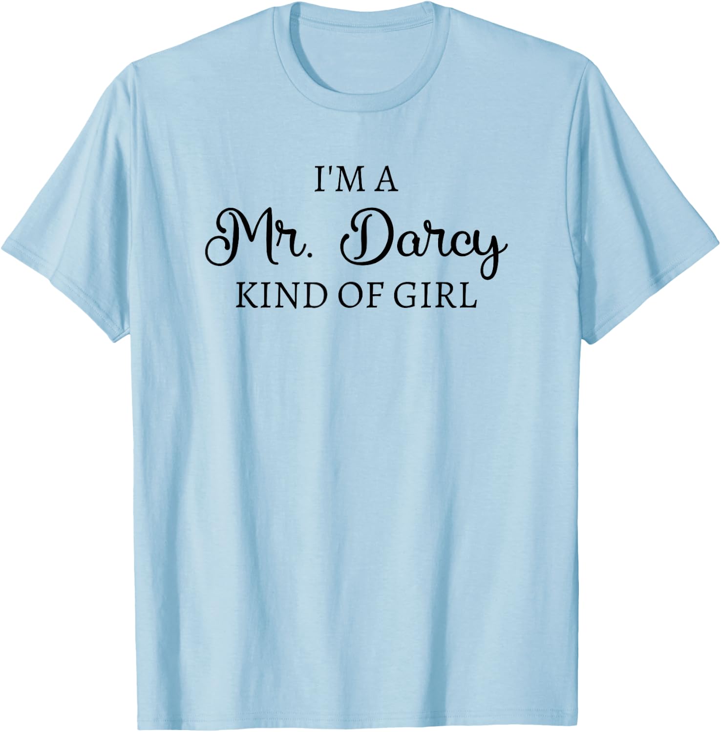 I'm A Mr. Darcy Kind Of Girl Jane Austen Pride And Prejudice T-Shirt - T-Shirt | Light Blue