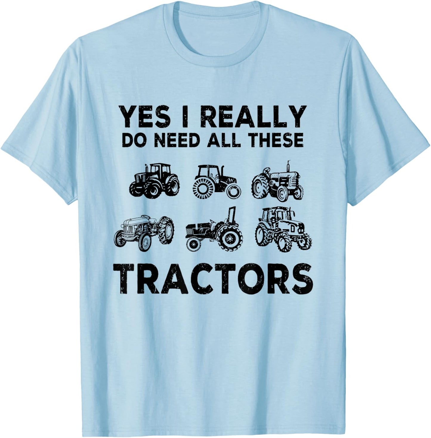 Yes I Really Do Need All These Tractors Funny Farmer Farming T-Shirt - T-Shirt | Light Blue