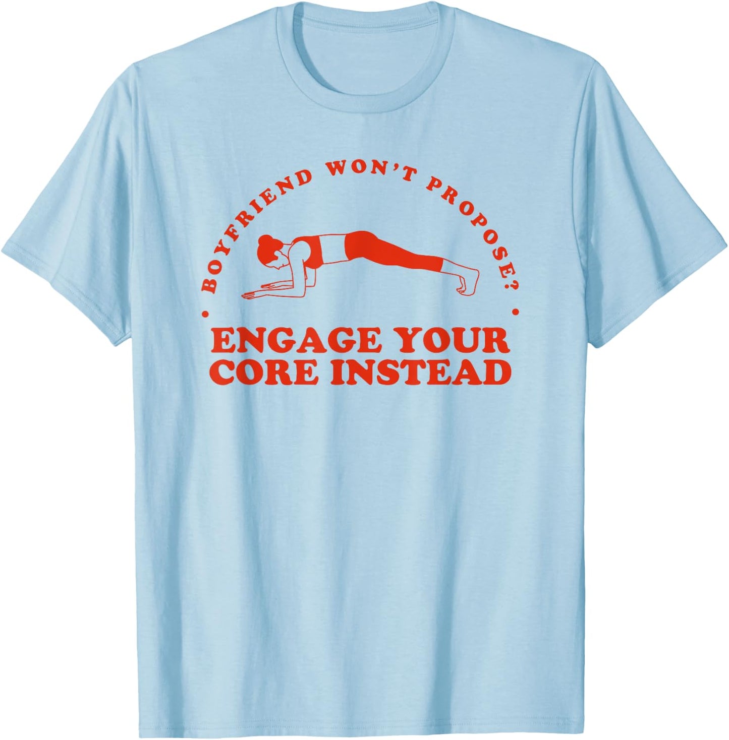 Boyfriend Won't Propose Engage Your Core Instead - Funny Gym T-Shirt - T-Shirt | Light Blue