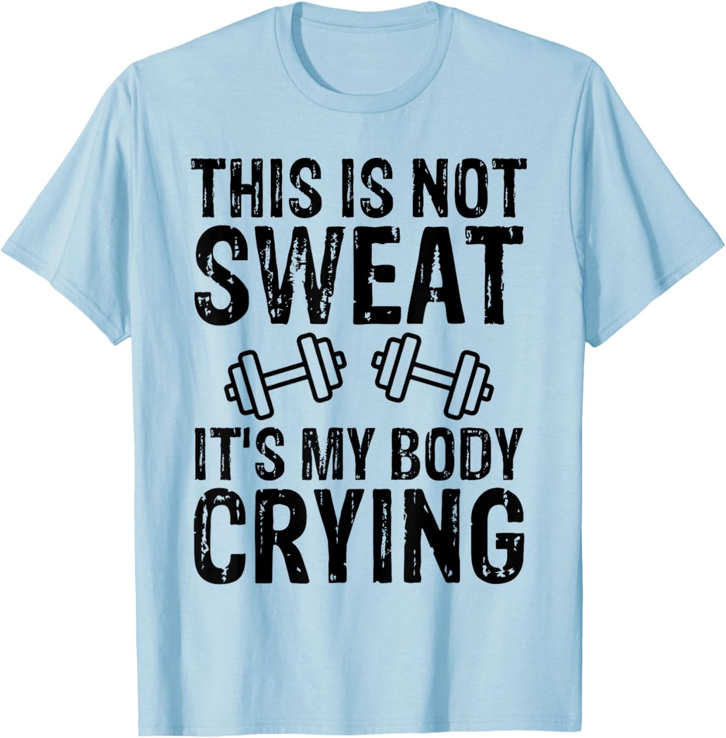 Workout Gym T Shirt This Is Not Sweat It's My Body Crying T-Shirt - T-Shirt | Light Blue
