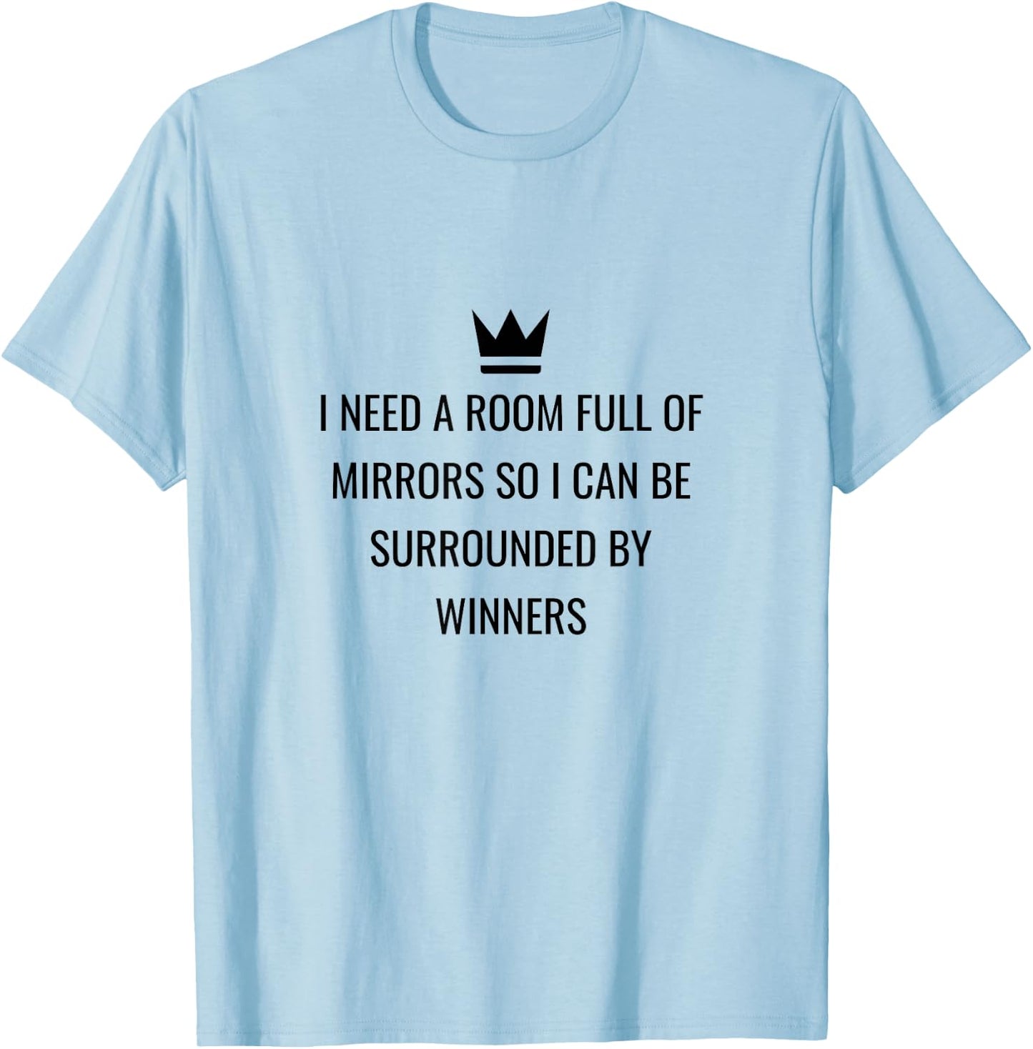 I Need A Room Full Of Mirrors I Quote I Meme T-Shirt - T-Shirt | Light Blue