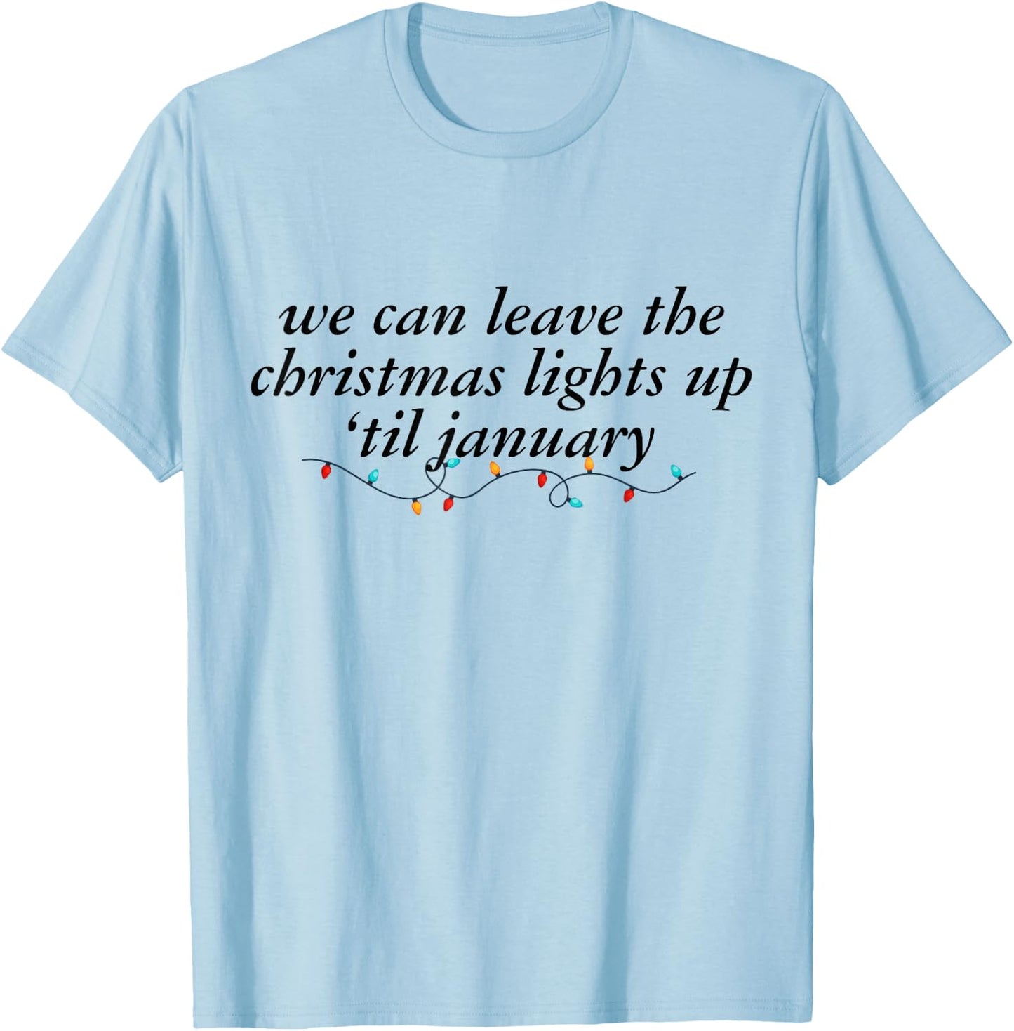 We Can Leave The Christmas Lights Up Til January -Adults Blue Small Modern Short Sleeve Cotton 100% Holiday Christmas T-Shirt - T-Shirt | Light Blue