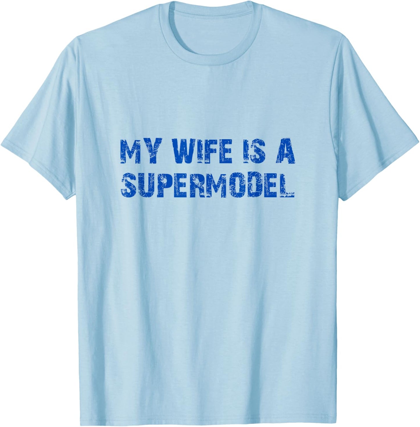My Wife is A Supermodel Relationship Humor for Husbands T-Shirt - T-Shirt | Light Blue