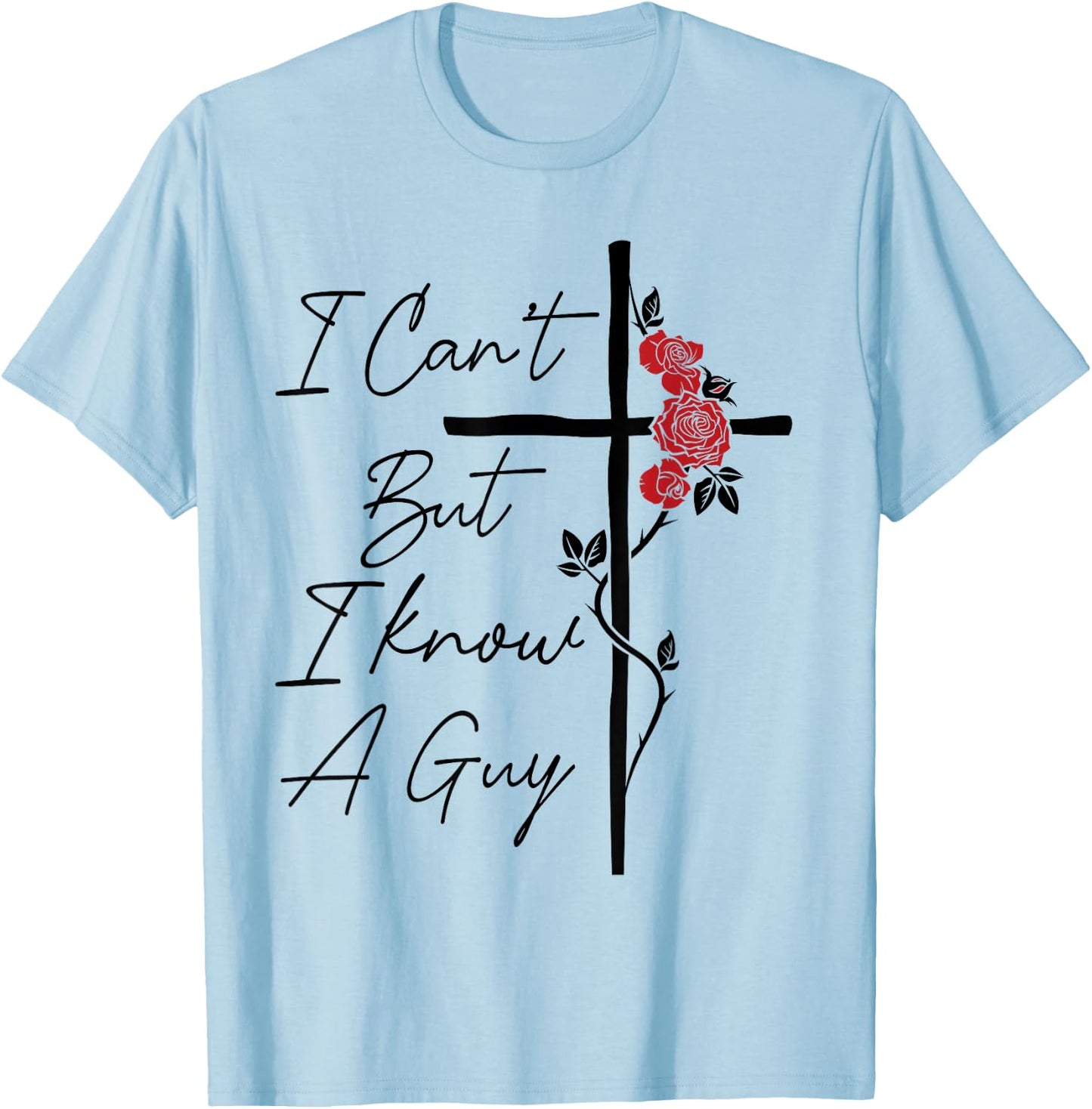 I Can't But I Know A Guy Jesus Cross Flowers T-Shirt - T-Shirt | Light Blue