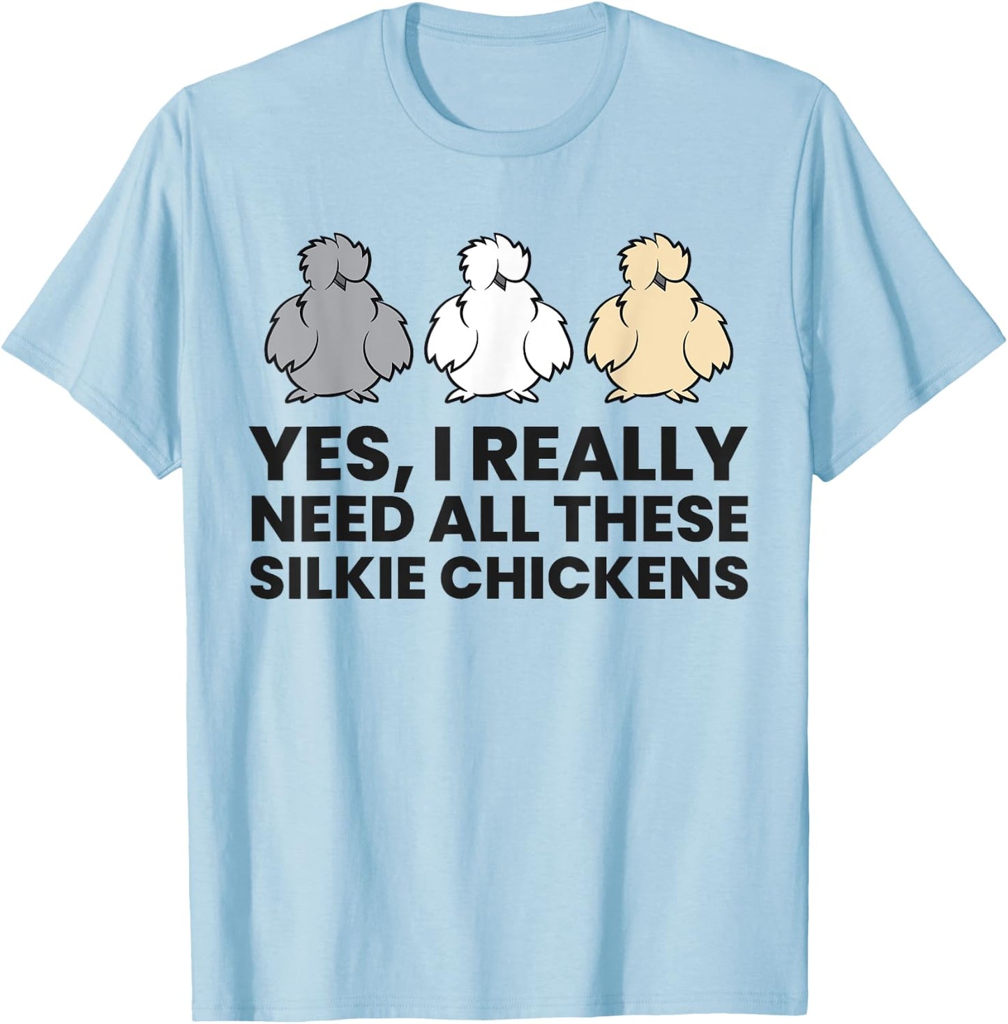 Yes I Really Do Need All These Silkie Chickens T-Shirt - T-Shirt | Light Blue