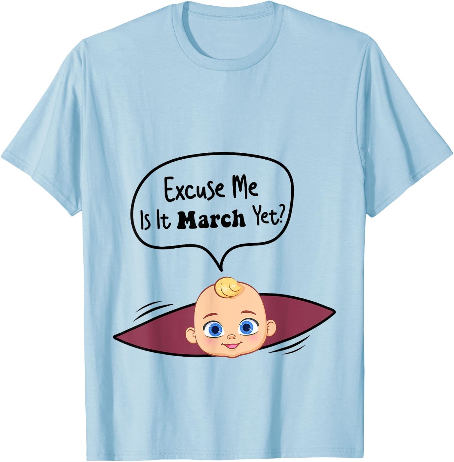 Excuse Me Is It March Yet Women Pregnancy Announcement T-Shirt - T-Shirt | Light Blue