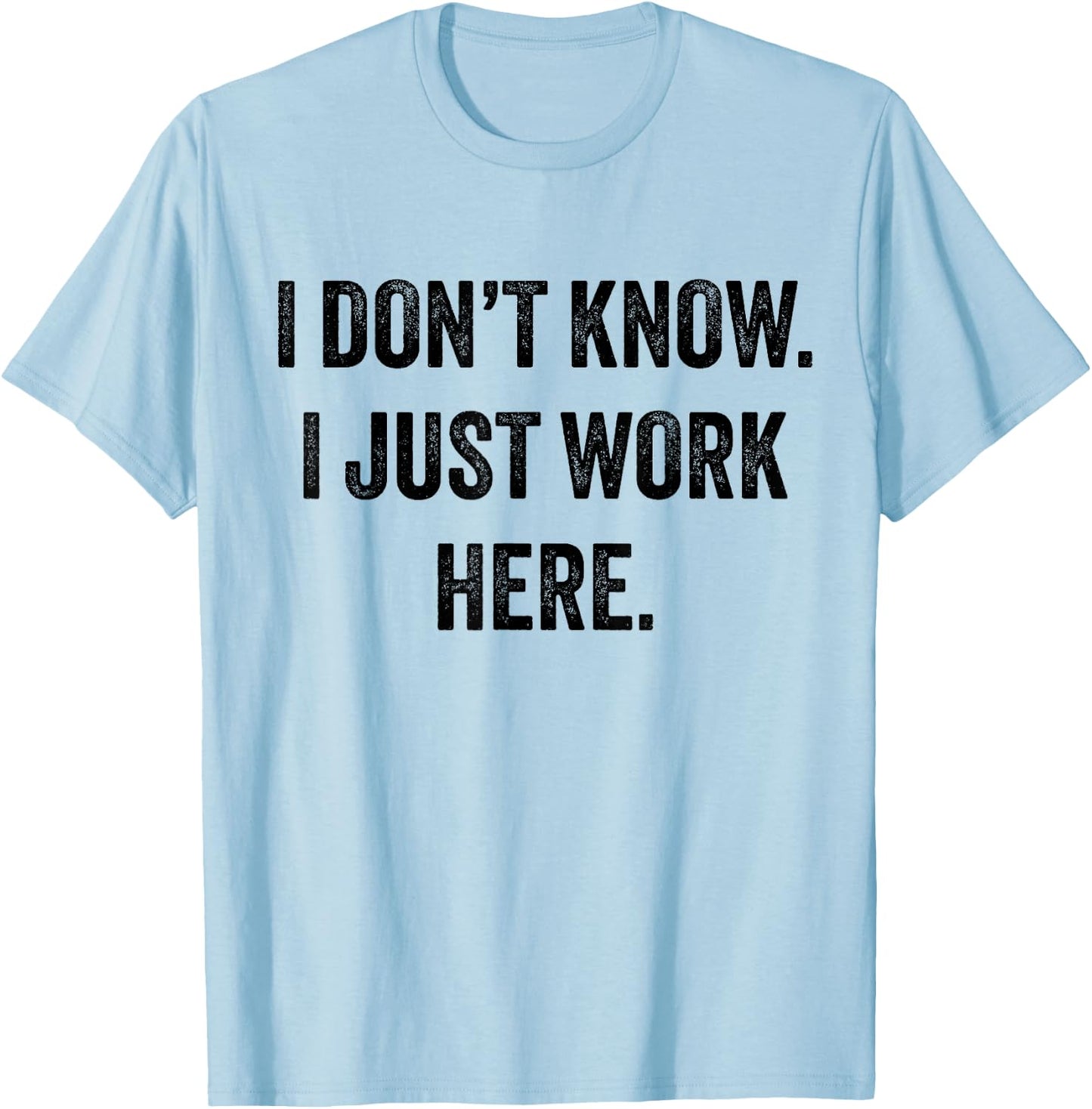 I Don't Know I Just Work Here T-Shirt - T-Shirt | Light Blue