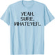 Yeah Sure Whatever Funny Sarcastic Dont care T-Shirt - T-Shirt | Light Blue