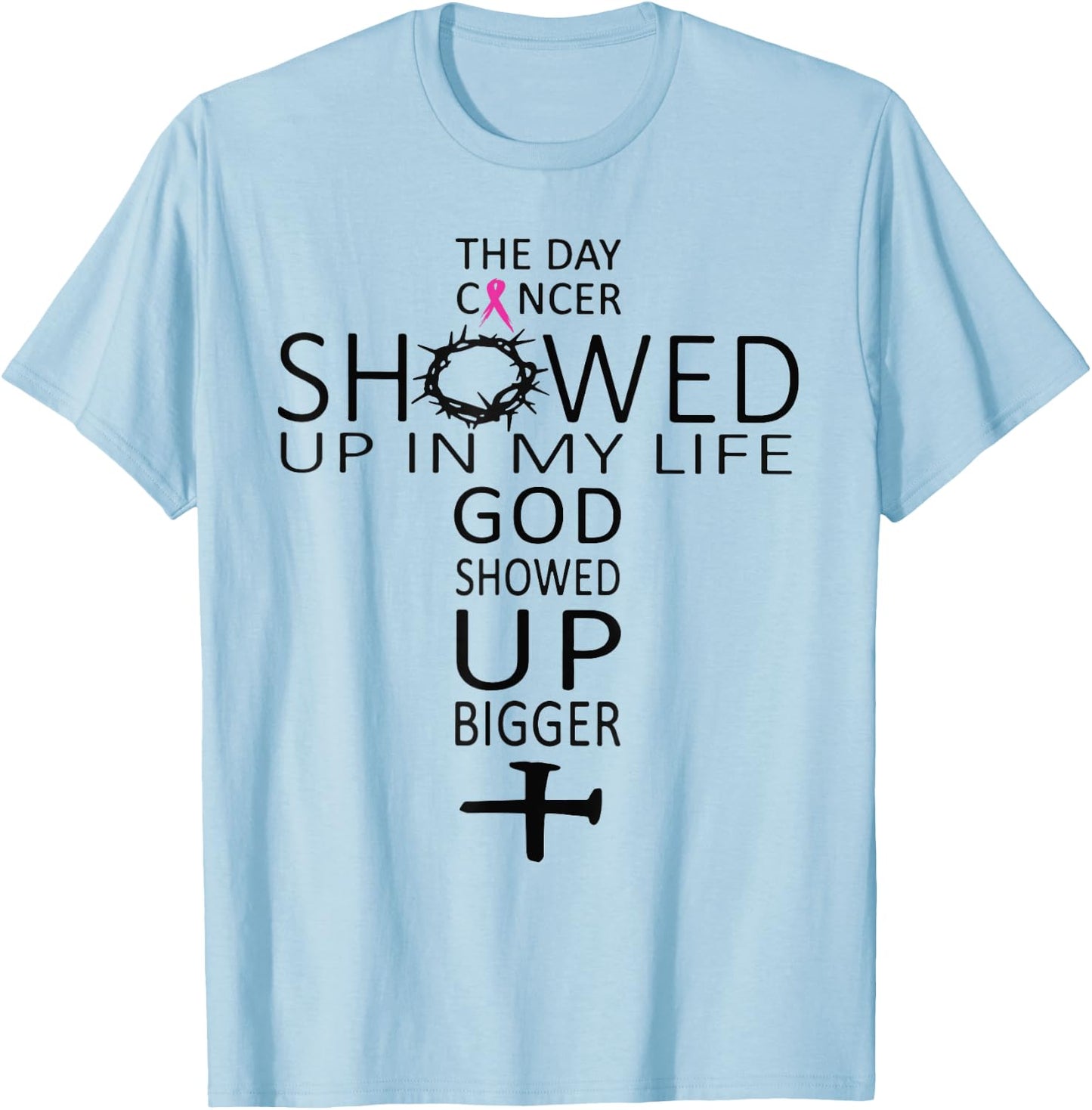The Day Cancer Showed Up In My Life God Showed Up Bigger T-Shirt - T-Shirt | Light Blue
