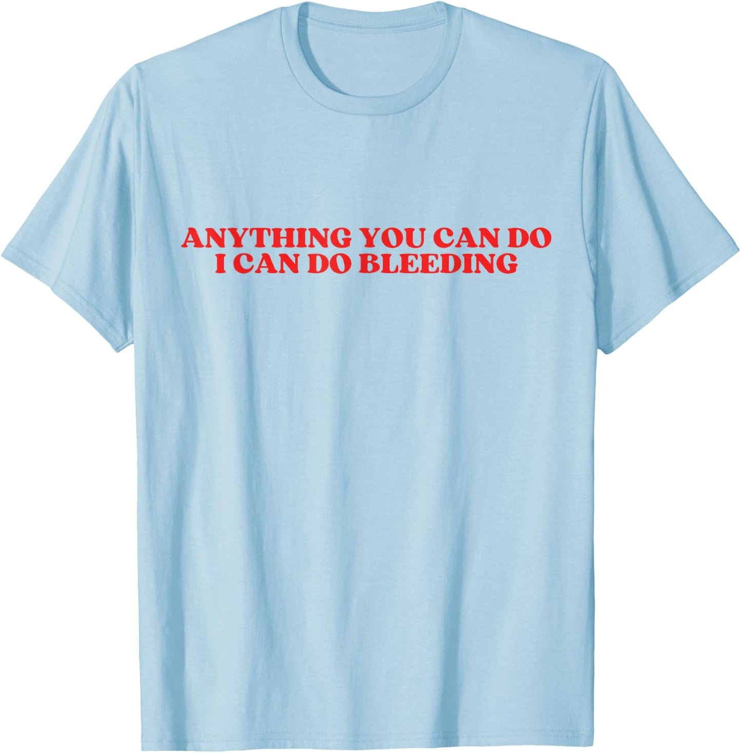 Anything You Can Do I Can Do Bleeding T-Shirt - T-Shirt | Light Blue
