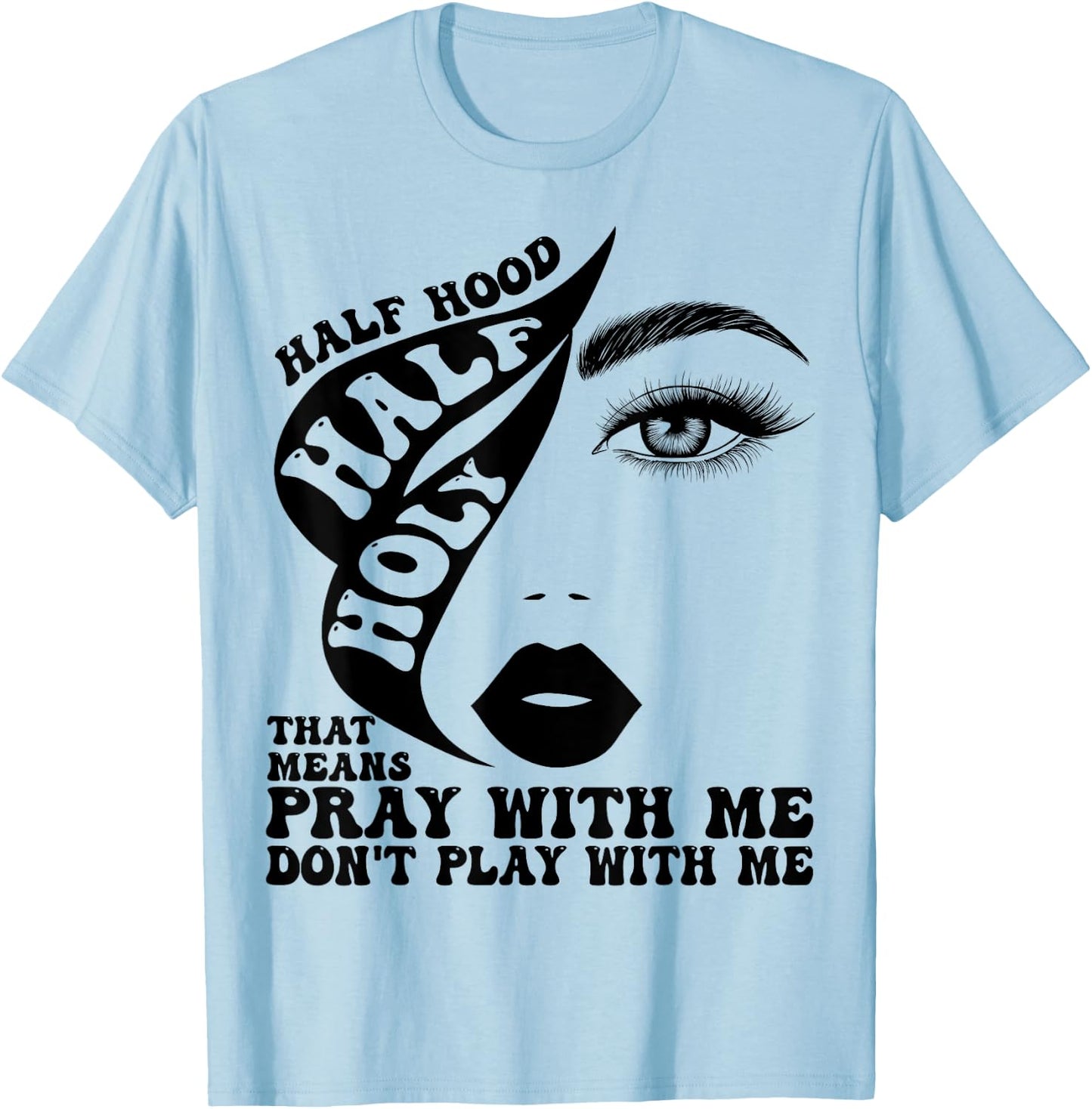 Half Hood Half Holy That Means Pray With Me Funny T-Shirt - T-Shirt | Light Blue