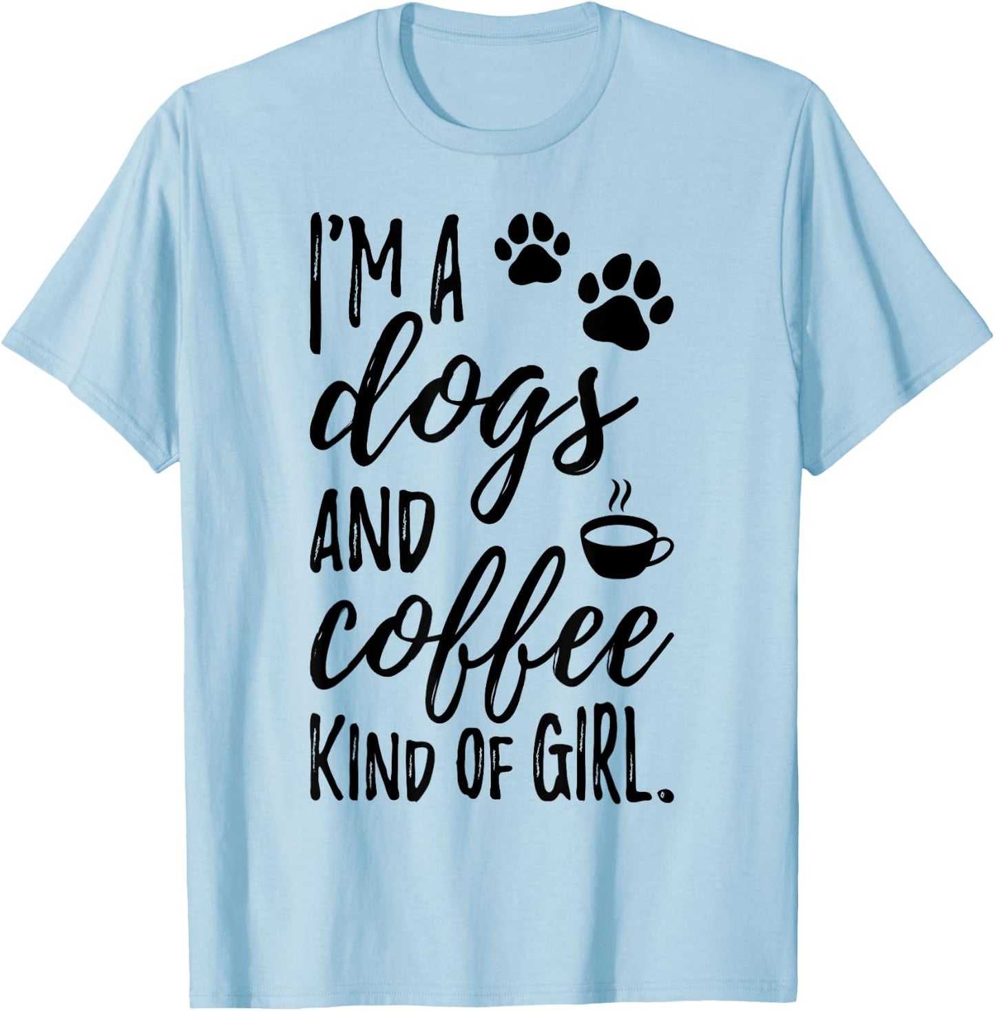 I'm A Dogs And Coffee Kind Of Girl Dog Owner Dog Trainer T-Shirt - T-Shirt | Light Blue