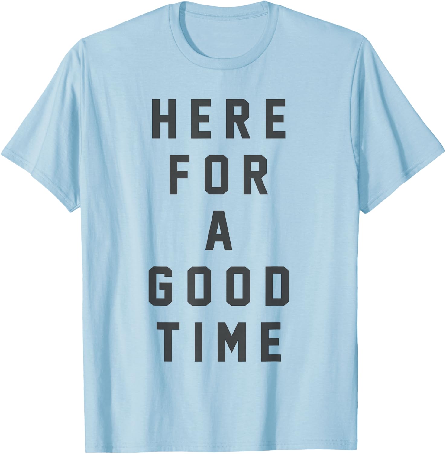 Funny Here For a Good Time Adult Men Women Dad Mom Kids T-Shirt - T-Shirt | Light Blue