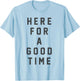 Funny Here For a Good Time Adult Men Women Dad Mom Kids T-Shirt - T-Shirt | Light Blue