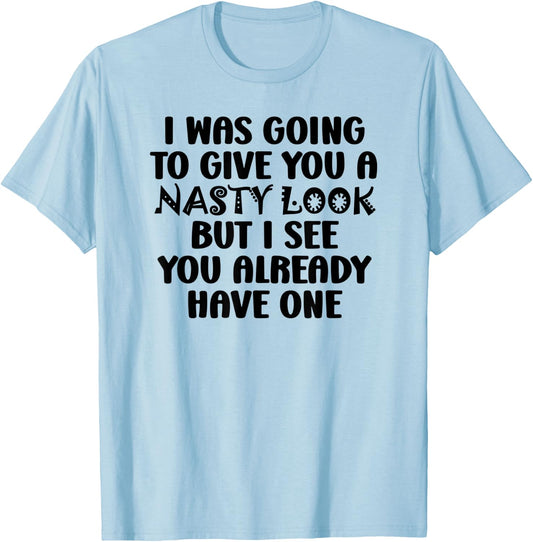 I Was Going to Give You a Nasty Look but You Have One Funny T-Shirt - T-Shirt | Light Blue