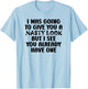 I Was Going to Give You a Nasty Look but You Have One Funny T-Shirt - T-Shirt | Light Blue
