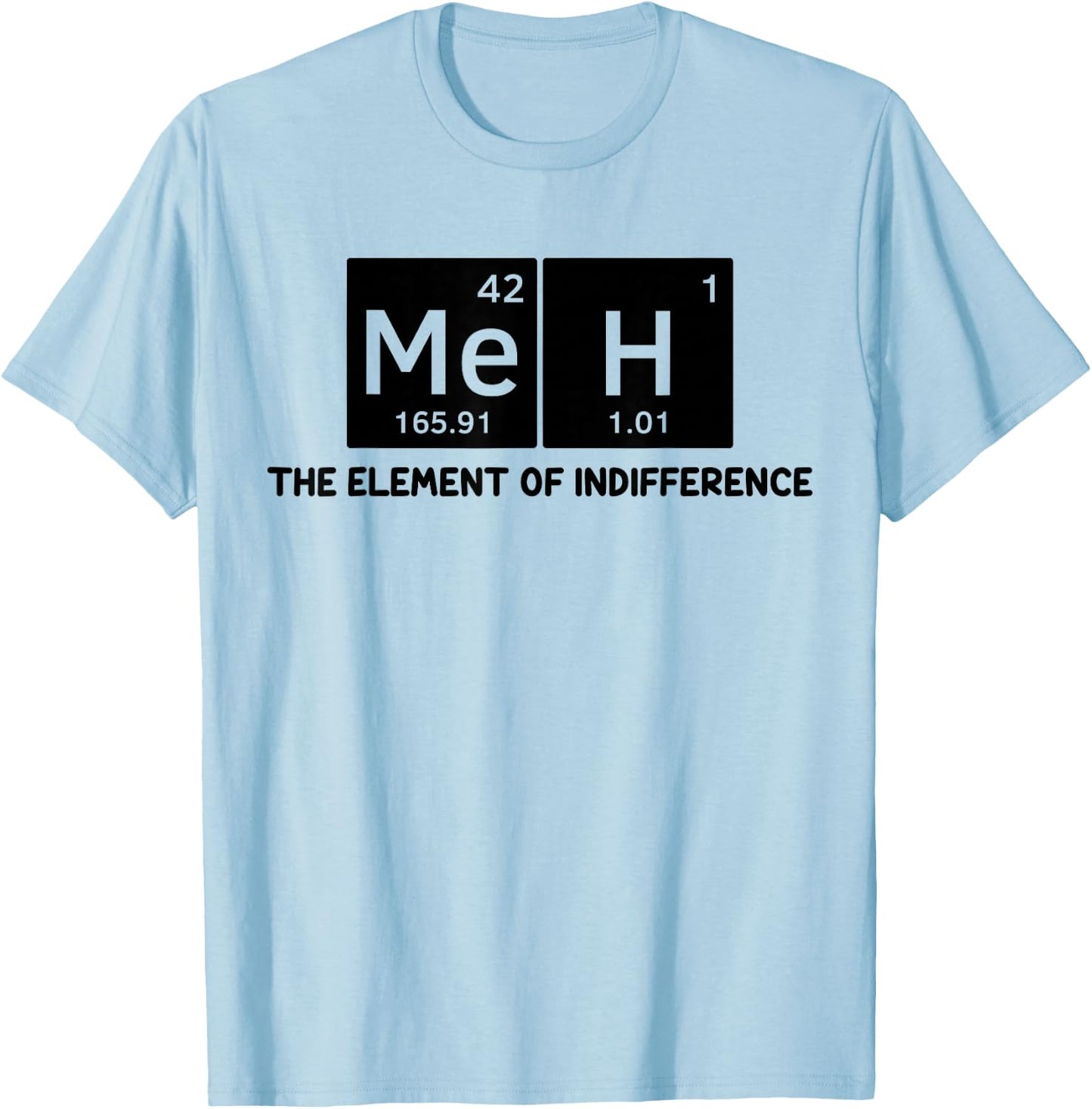 Meh The Element of Indifference Fun Humor Chemistry Teacher T-Shirt - T-Shirt | Light Blue