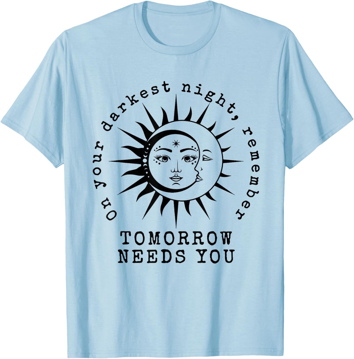 On Your Darkest Night Remember Tomorrow Needs You T-Shirt - T-Shirt | Light Blue