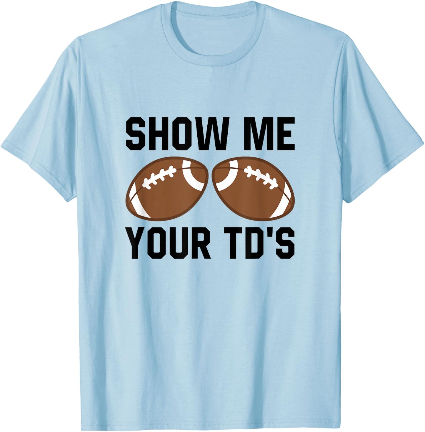 Show me your TDs Funny Fantasy Football Touch Down T-Shirt - T-Shirt | Light Blue