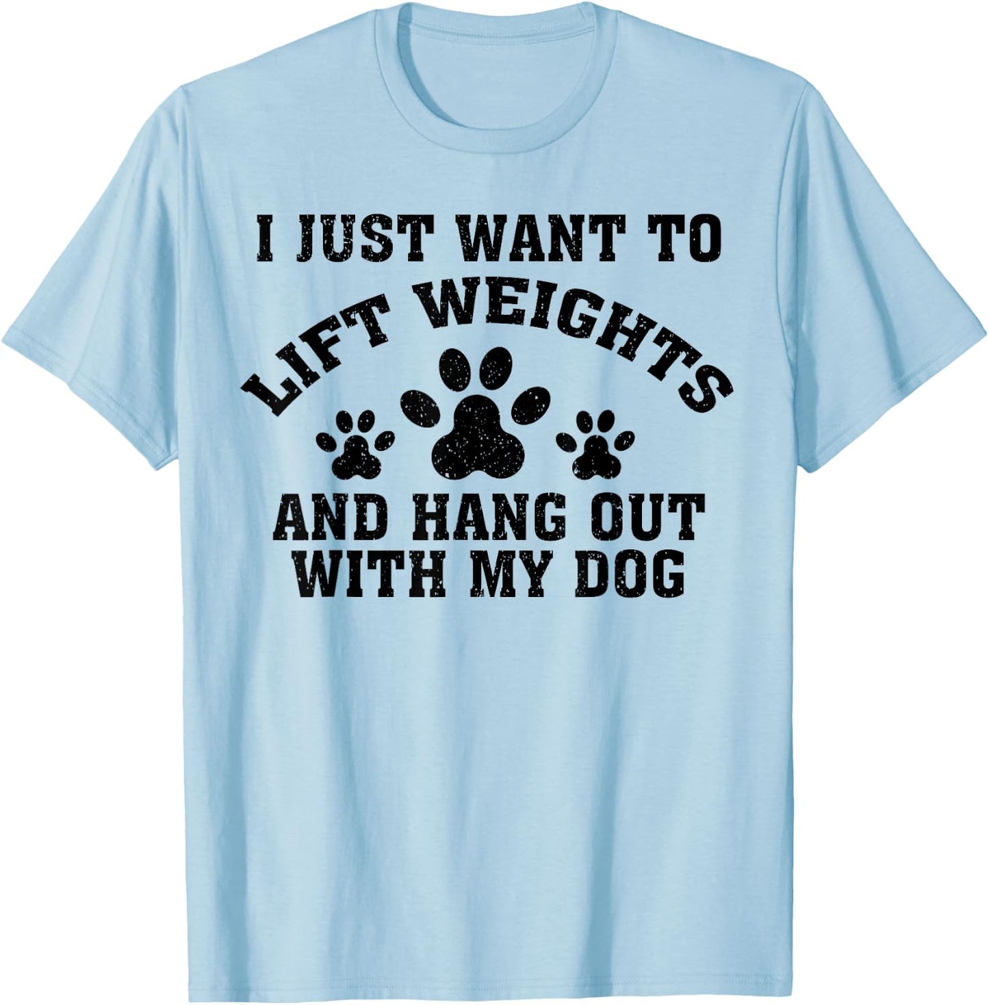 I Just Want To Lift Weights And Hang Out With My Dog Paw Dog Men Women T-Shirt - T-Shirt | Light Blue
