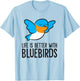 Life Is Better With Bluebirds T-Shirt - T-Shirt | Light Blue