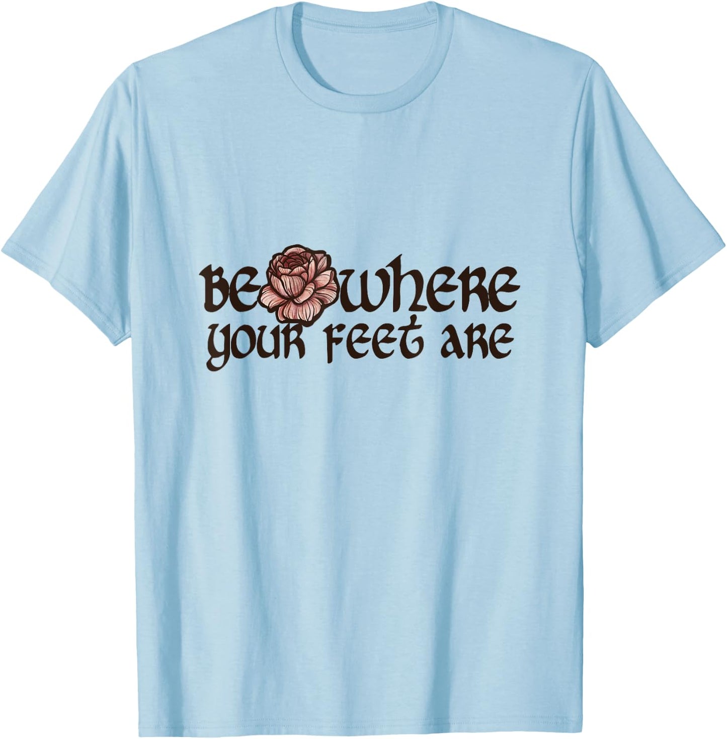 Be where your feet are T-Shirt - T-Shirt | Light Blue