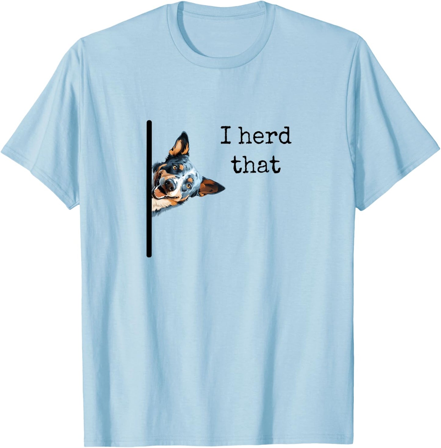 Australian Cattle Dog Owner, Funny I Herd That Blue Heeler Men Women Girls Kids T-Shirt - T-Shirt | Light Blue