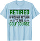 Golf Retirement Idea & Funny Golfing Retirement T-Shirt - T-Shirt | Light Blue