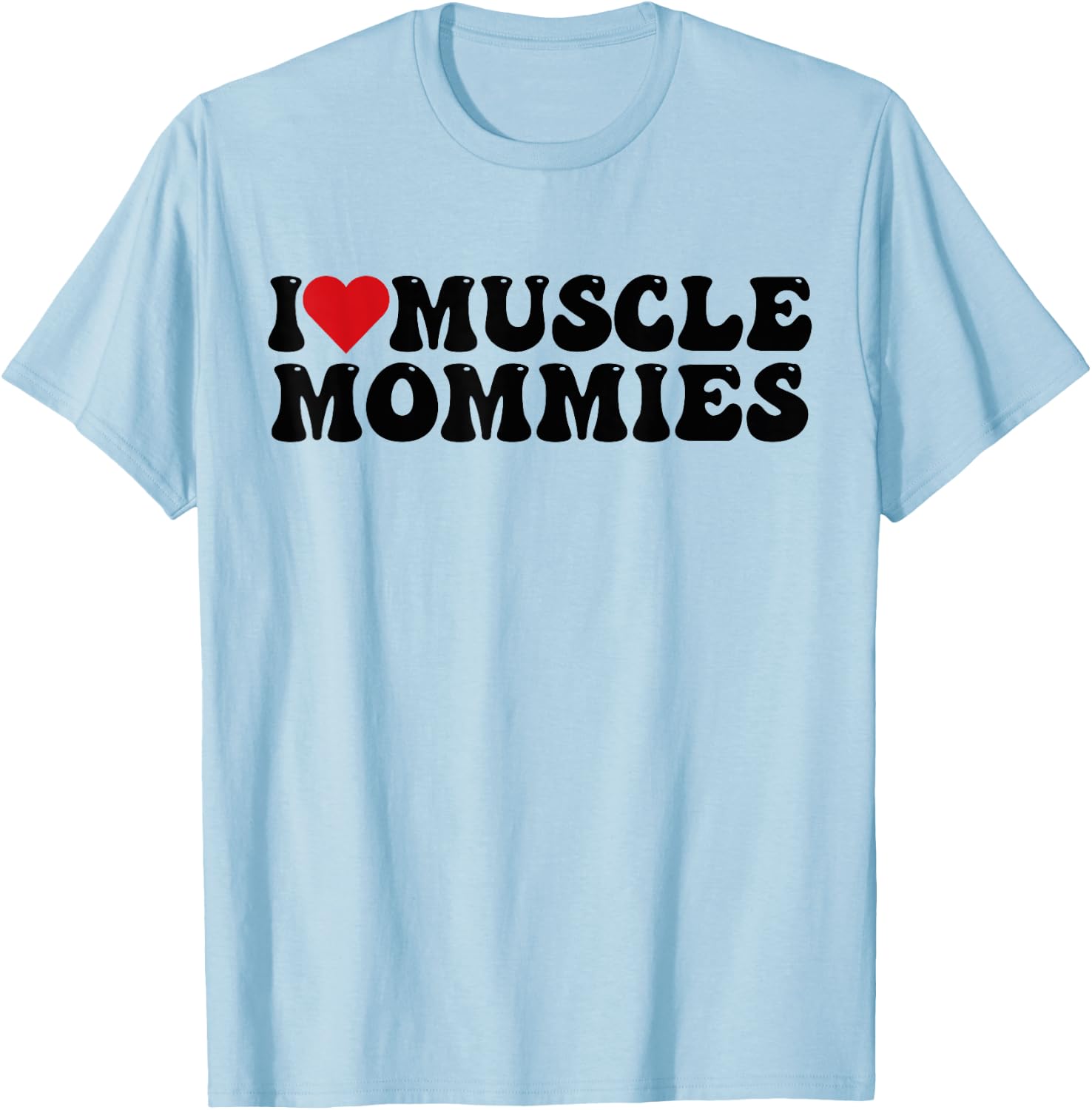 I Love Muscle Mommies, I Heart Muscle Mommies T-Shirt - T-Shirt | Light Blue