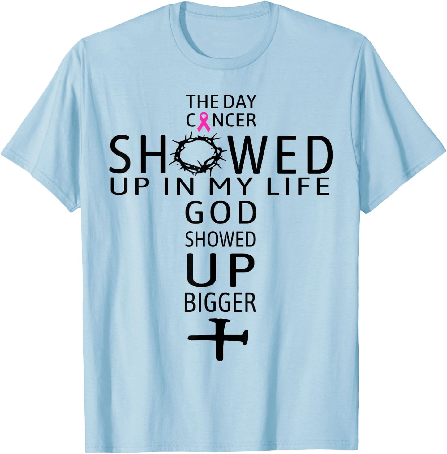 The Day Cancer Showed Up In My Life God Showed Up Bigger T-Shirt - T-Shirt | Light Blue