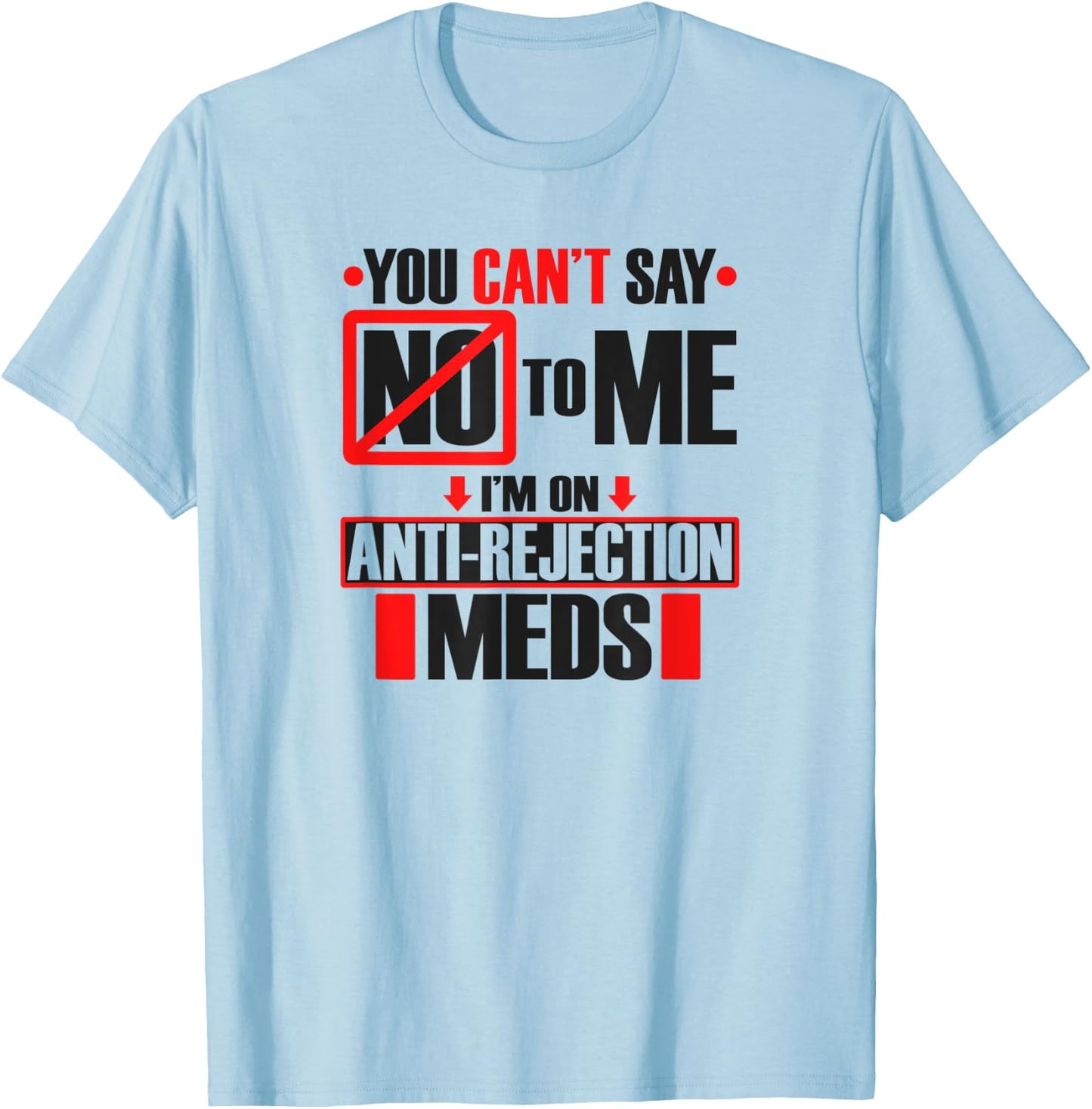 Funny Transplant Shirt I'm On Anti-Rejection Meds T-Shirt - T-Shirt | Light Blue