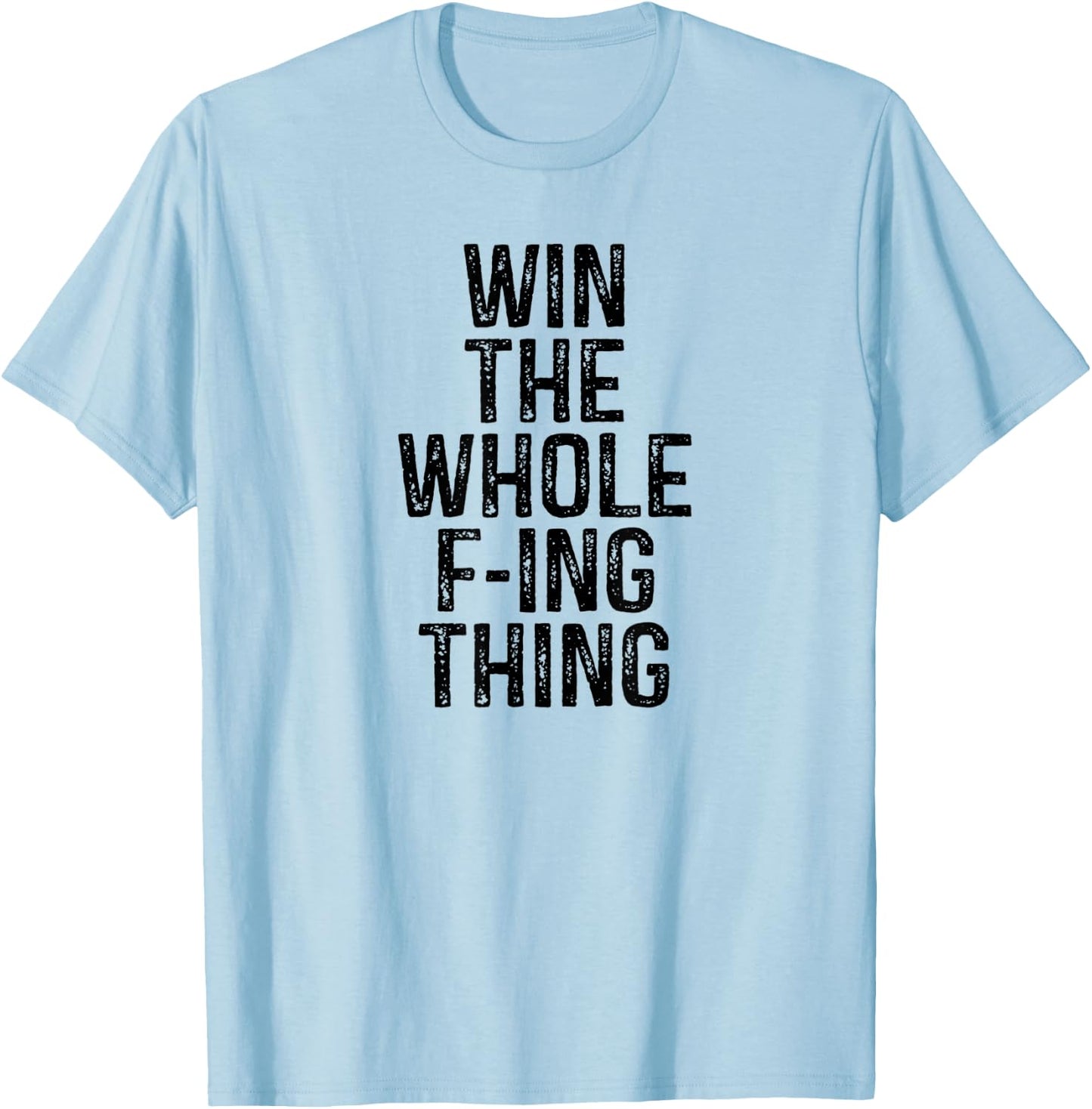 Win the Whole Fing Thing F-ing Thing Humor T-Shirt - T-Shirt | Light Blue