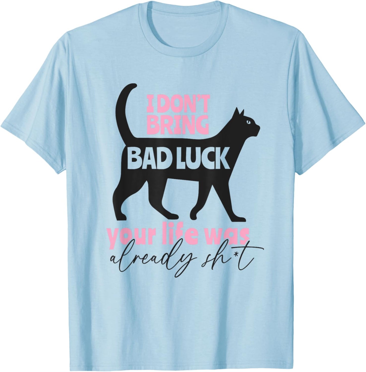 I Don't Bring Bad Luck, Your Life Was Already That Unlucky T-Shirt - T-Shirt | Light Blue