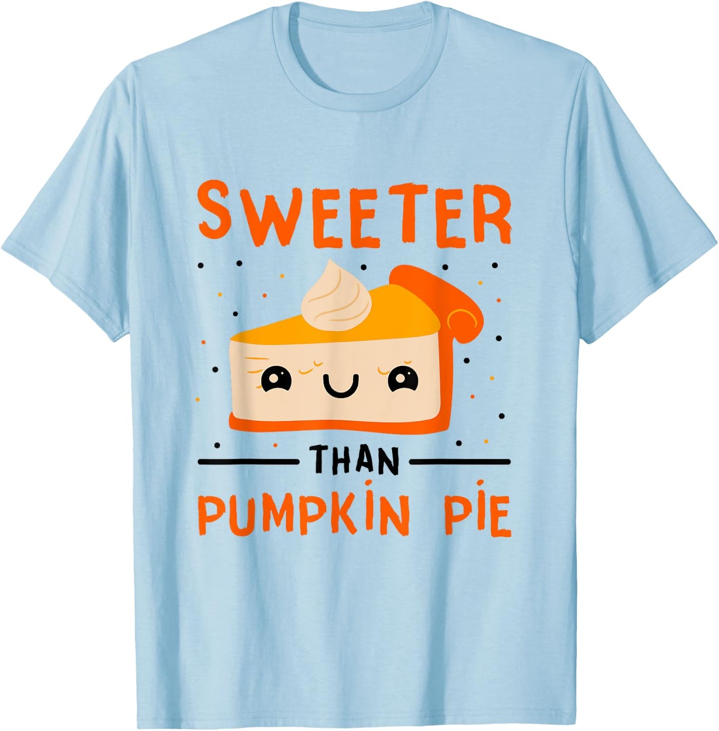 Thanksgiving Pumpkin Dessert Pie Sweeter Than Pumpkin Pie T-Shirt - T-Shirt | Light Blue