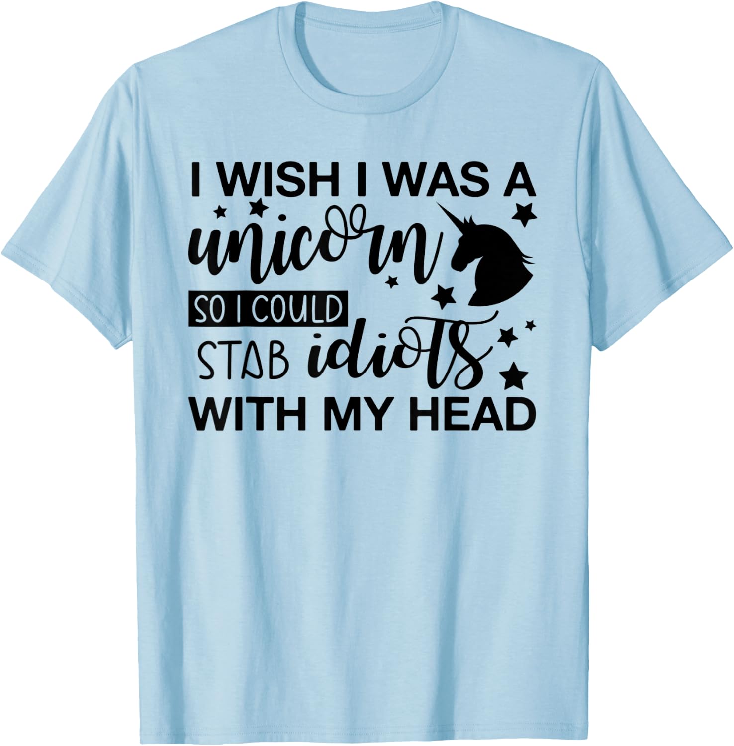 I Wish I Was A Unicorn So I Could Stab Idiots T-Shirt - T-Shirt | Light Blue