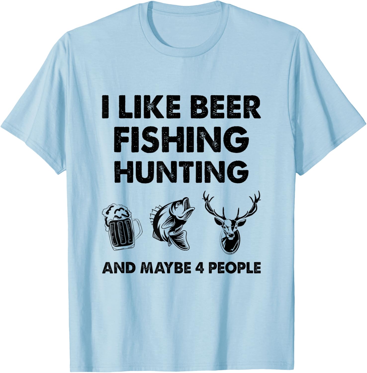 I Like Beer Fishing Hunting And Maybe 4 People T-Shirt - T-Shirt | Light Blue